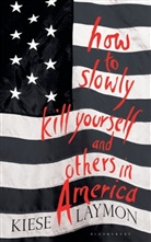 Kiese Laymon, Laymon Kiese - How to Slowly Kill Yourself and Others in America