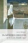 Ian Wood - Modern Origins of the Early Middle Ages