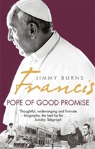 Jimmy Burns - Francis. Pope of Good Promise
