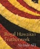 Leah Pualahaæole (EDT)/ Hellmich Caldeira, Leah Pualahaole Caldeira, Christina Hellmich, Adrienne Kaeppler - Royal Hawaiian Featherwork