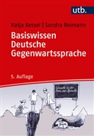 Katj Kessel, Katja Kessel, Katja (Dr. Kessel, Katja (Dr.) Kessel, Sandra Reimann, Sandra (Dr.) Reimann - Basiswissen Deutsche Gegenwartssprache