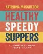 MACGREGOR, Katriona MacGregor - Healthy Speedy Suppers