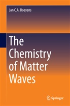 Jan C A Boeyens, Jan C. A. Boeyens, Jan C.A. Boeyens - The Chemistry of Matter Waves