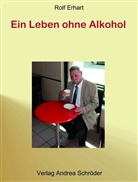 Rolf Erhart, Rolf Erhart, Jens Koch, Andrea Schröder - Ein Leben ohne Alkohol