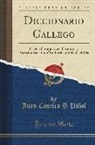 Juan Cuveiro Y. Pinol, Juan Cuveiro Y. Piñol - Diccionario Gallego: El Más Completo En Términos y Acepcionesde Todo Lo Publicado Hasta El Día (Classic Reprint)