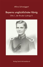 Schweiggert Alfons, Alfons Schweiggert - Bayerns unglücklichster König