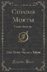 Jose Bento Monteiro Lobato, José Bento Monteiro Lobato - Cidades Mortas: Contos E Impressões (Classic Reprint)
