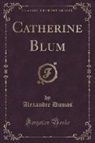 Alexandre Dumas - Catherine Blum (Classic Reprint)
