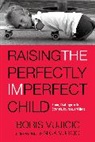 Boris Vujicic, Boris/ Vujicic Vujicic, Nick Vujicic - Raising the Perfectly Imperfect Child