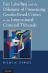 CBE Doherty, Justice Teresa A. Doherty, Dr. Hilmi M. (President Zawati, Hilmi M Zawati, Hilmi M. Zawati, Hilmi M. Doherty Zawati - Fair Labelling and the Dilemma of Prosecuting Gender Based Crimes At