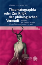 Jürgen Paul Schwindt - Thaumatographia oder Zur Kritik der philologischen Vernunft