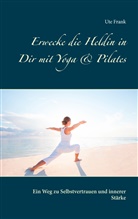 Ute Frank - Erwecke die Heldin in Dir mit Yoga & Pilates