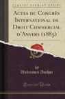 Unknown Author - Actes du Congrès International de Droit Commercial d'Anvers (1885) (Classic Reprint)
