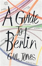 Gail Jones - A Guide to Berlin