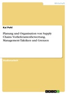 Kai Pohl - Planung und Organisation von Supply Chains.Vorlieferantenbewertung, Management-Taktiken und Grenzen