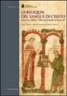 A. Calzona, G. M. Cantarella - La reliquia del sangue di Cristo. Mantova, l'Italia e l'Europa al tempo di Leone IX