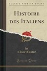 César Cantù, César Cantu` - Histoire des Italiens (Classic Reprint)