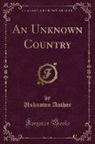 Unknown Author - An Unknown Country (Classic Reprint)