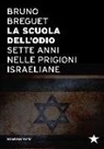 Bruno Breguet - La scuola dell'odio. Sette anni nelle prigioni israeliane