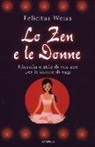 Felicitas Weiß - Lo zen e le donne. Filosofia e stile di vita zen per le donne di oggi