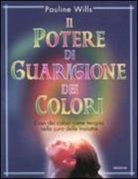 Pauline Willis - Il potere di guarigione dei colori. L'uso dei colori come terapia nella cura delle malattie