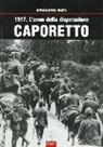 Armando Rati - 1917. L'anno della disperazione. Caporetto