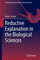Marie I Kaiser, Marie I. Kaiser - Reductive Explanation in the Biological Sciences