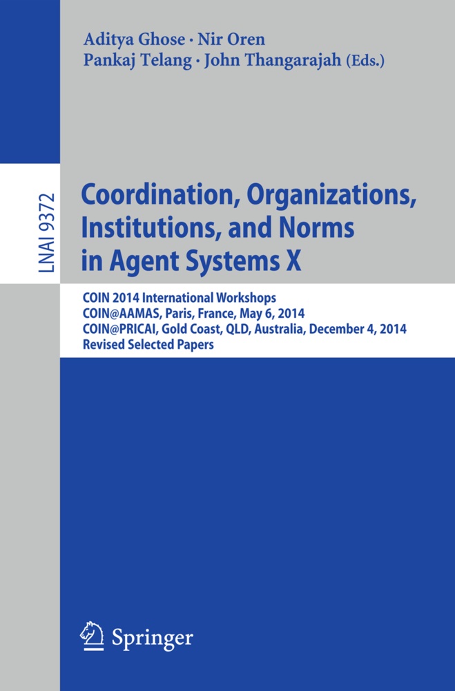 Aditya Ghose, Ni Oren, Nir Oren, Pankaj Telang, Pankaj Telang et al, John Thangarajah - Coordination, Organizations, Institutions, and Norms in Agent Systems X - COIN 2014 International Workshops, COIN@AAMAS, Paris, France, May 6, 2014, COIN@PRICAI, Gold Coast, QLD, Australia, December 4, 2014, Revised Selected Papers