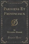 Alexandre Dumas - Parisiens Et Provinciaux (Classic Reprint)