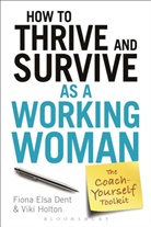 Fiona E. Dent, Fiona Elsa Dent, Fiona Elsa Holton Dent, Viki Holton - How to Thrive and Survive as a Working Woman