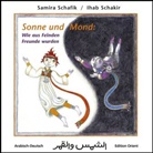 Samira Schafik, Ihab Schakir, Samira Shafik, Ihab Shaker, Ihab Shakir - Sonne und Mond: Wie aus Feinden Freunde wurden (Arabisch-Deutsch)