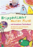 Eva Danner - Krippenkinder machen Kunst ... mit kreativen Techniken!