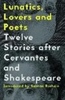 Rhidian Brook, Marcos Giralt Torrente, Ed. Daniel Hahn, Yuri Herrera, Deborah Levy, Nell Leyshon... - Lunatics, Lovers and Poets