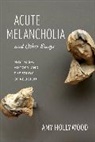 Amy Hollywood, Amy M. Hollywood, Hollywood Amy - Acute Melancholia and Other Essays
