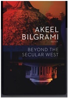 Akeel Bilgrami, Akeel Bilgrami - Beyond the Secular West