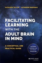 Catherine Marienau, Catherine (DePaul University) Marienau, K Taylor, Kathlee Taylor, Kathleen Taylor, Kathleen (St. Mary''s College of Californi Taylor... - Facilitating Learning With the Adult Brain in Mind