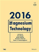 Alok Singh, Michele V. Manuel, Neale R. Neelameggham, Alok Singh, Alok Solanki Singh, Alok Tms Singh... - Magnesium Technology 2016