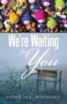 Patricia L. Woodard - We're Waiting for You