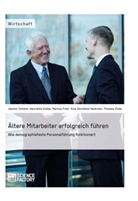 Thomas Duda, Fost, Markus Fost, Sina Dorothe Hankofer, Sina Dorothea Hankofer, Henriette Kolbe... - Ältere Mitarbeiter erfolgreich führen. Wie demopraphiefeste Personalführungfunktioniert