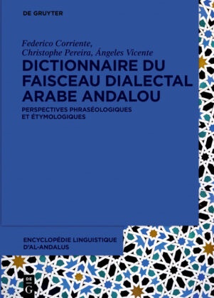Federic Corriente, Federico Corriente, Christoph Pereira, Christophe Pereira, Á Vicente, … - Encyclopédie linguistique d'Al-Andalus - 2: Dictionnaire du faisceau dialectal arabe andalou Perspectives phraséologiques et étymologiques
