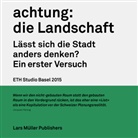 Pierre de Meuron, Lisa Euler, Jacques Herzog, Metaxia Markaki, ETH Studio Basel - achtung: die Landschaft