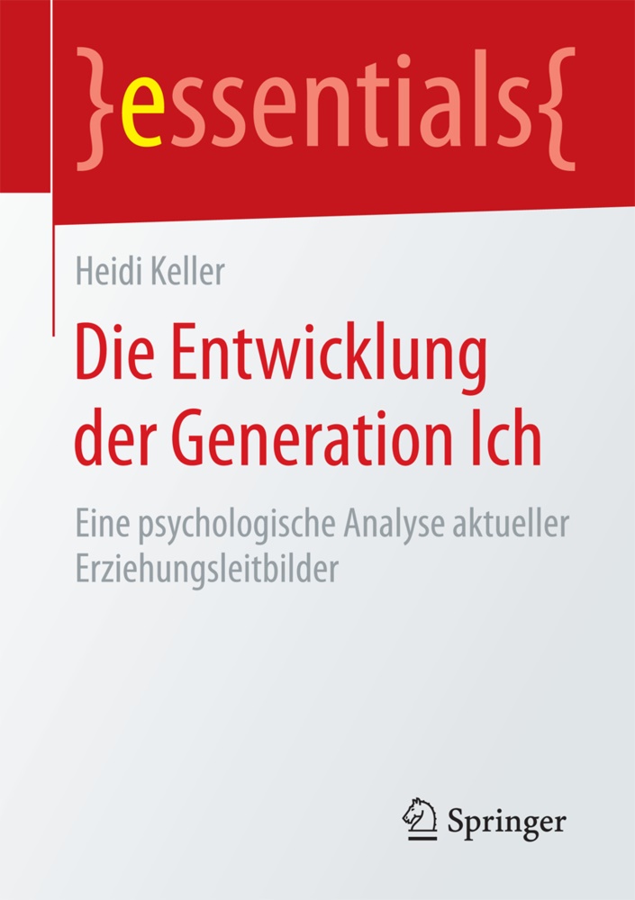 Heidi Keller - Die Entwicklung der Generation Ich Eine psychologische Analyse aktueller Erziehungsleitbilder