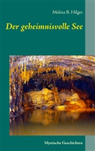 Melina B Hilger, Melina B. Hilger - Der geheimnisvolle See