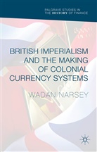 Wadan Narsey - British Imperialism and the Making of Colonial Currency Systems