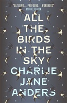 Charlie J. Anders, Charlie Jane Anders, Charlie Jane Anders - All the Birds in the Sky