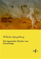 Wilhelm Spiegelberg - Der ägyptische Mythos vom Sonnenauge