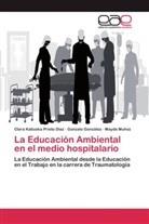 Gonzal González, Gonzalo González, Muño, Mayda Muñoz, Clara Katiusk Prieto Díaz, Clara Katiuska Prieto Díaz - La Educación Ambiental en el medio hospitalario