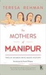 Teresa Rehman - The Mothers of Manipur: Twelve Women Who Made History