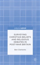 B Clements, B. Clements, Ben Clements - Surveying Christian Beliefs and Religious Debates in Post-War Britain