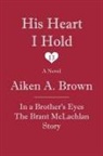 Aiken A. Brown - His Heart I Hold